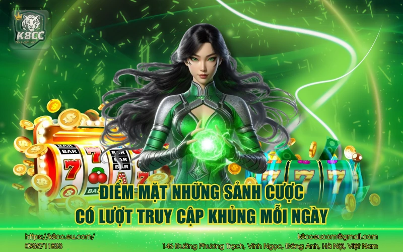 Nhà cái K8CC 39 Điểm mặt những sảnh cược có lượt truy cập khủng mỗi ngày