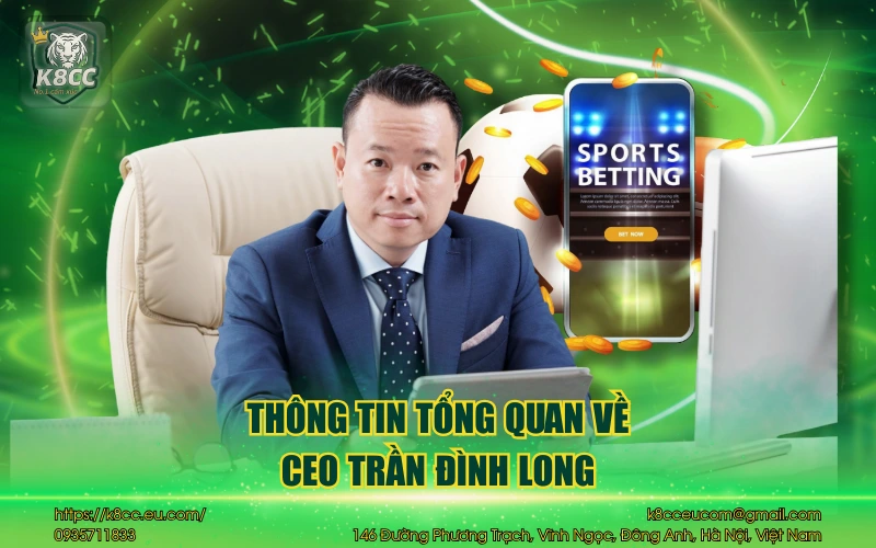 CEO Trần Đình Long - Người dẫn đầu tại nhà cái K8CC 1 Thông tin tổng quan về CEO Trần Đình Long